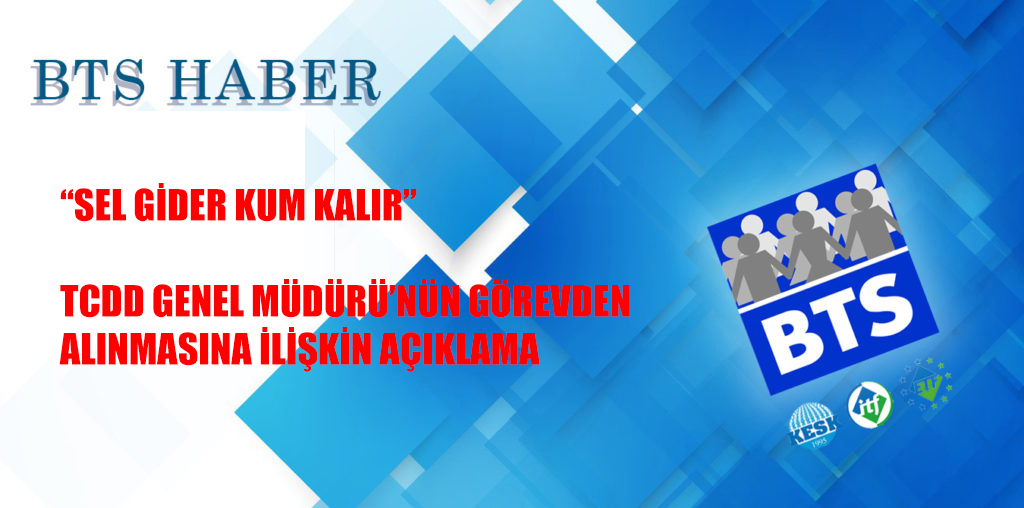 “SEL GİDER KUM KALIR” TCDD GENEL MÜDÜRÜ’NÜN GÖREVDEN ALINMASINA İLİŞKİN AÇIKLAMA