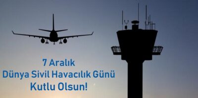 7 Aralık Dünya Sivil Havacılık Günü Kutlu Olsun!