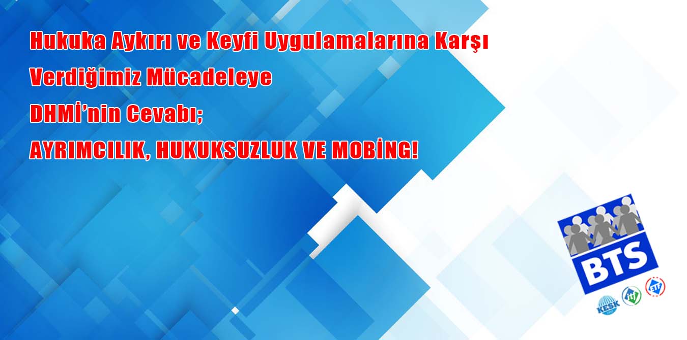 DHMİ’nin Hukuka Aykırı ve Keyfi Uygulamalarına Karşı Verdiğimiz Mücadeleye Cevabı; AYRIMCILIK, HUKUKSUZLUK VE MOBİNG!